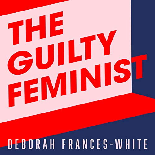 The Guilty Feminist with Deborah Frances-White