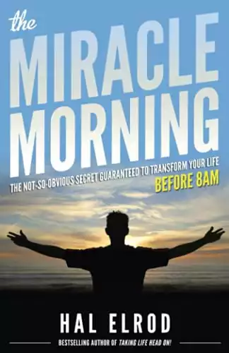 The Miracle Morning: The Not-So-Obvious Secret Guaranteed to Transform Your Life (Before 8AM)